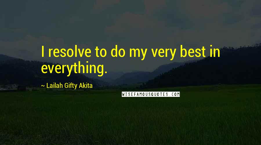 Lailah Gifty Akita Quotes: I resolve to do my very best in everything.