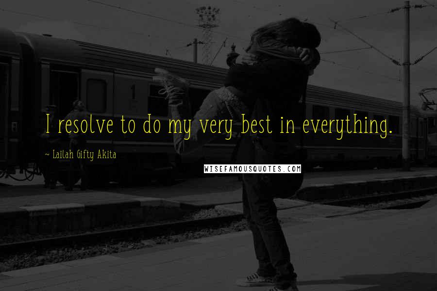 Lailah Gifty Akita Quotes: I resolve to do my very best in everything.