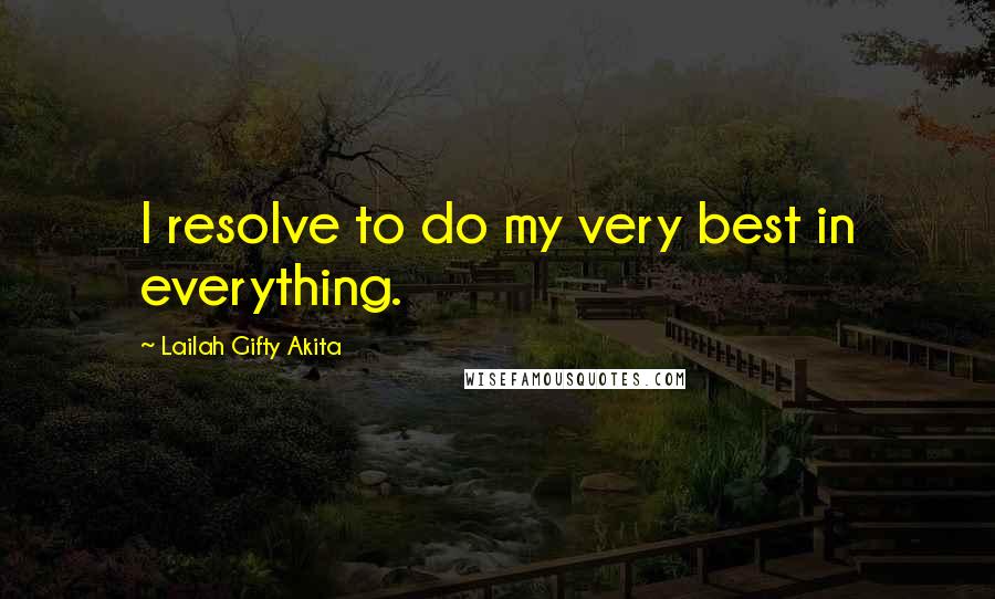 Lailah Gifty Akita Quotes: I resolve to do my very best in everything.