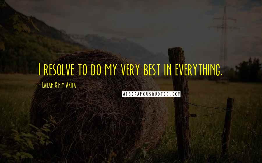 Lailah Gifty Akita Quotes: I resolve to do my very best in everything.