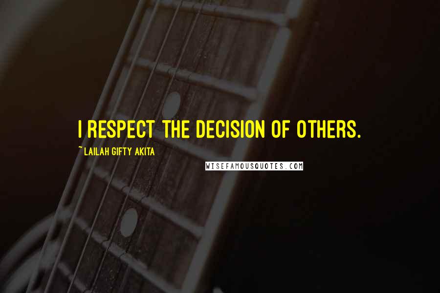 Lailah Gifty Akita Quotes: I respect the decision of others.