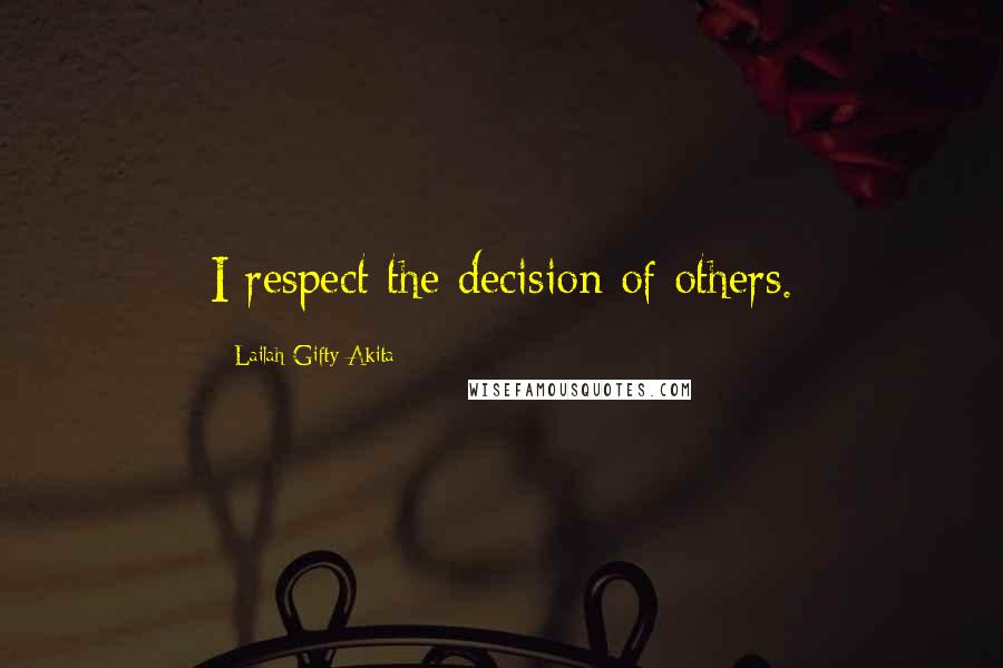 Lailah Gifty Akita Quotes: I respect the decision of others.