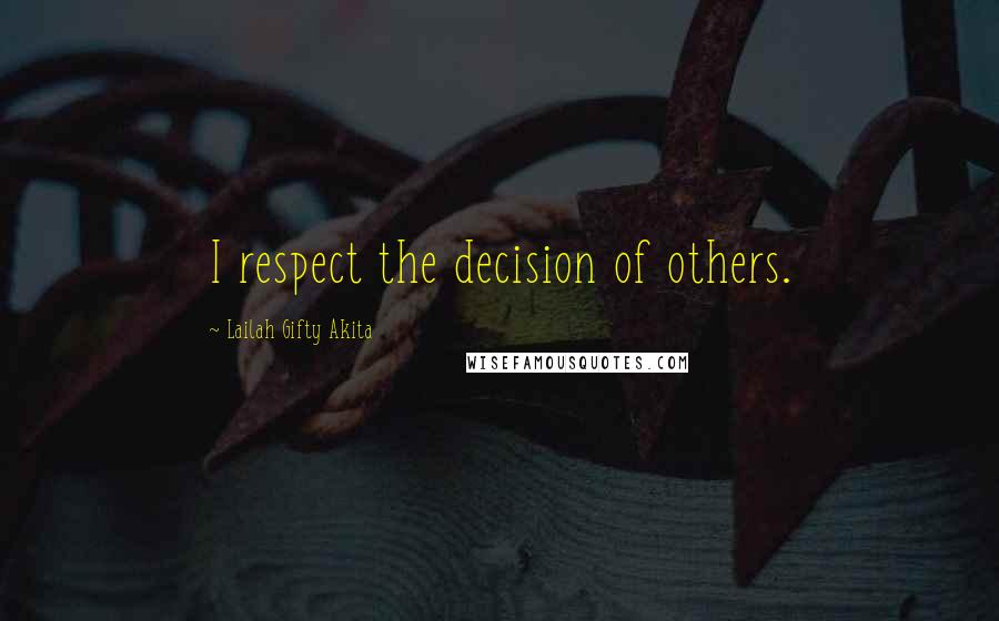 Lailah Gifty Akita Quotes: I respect the decision of others.