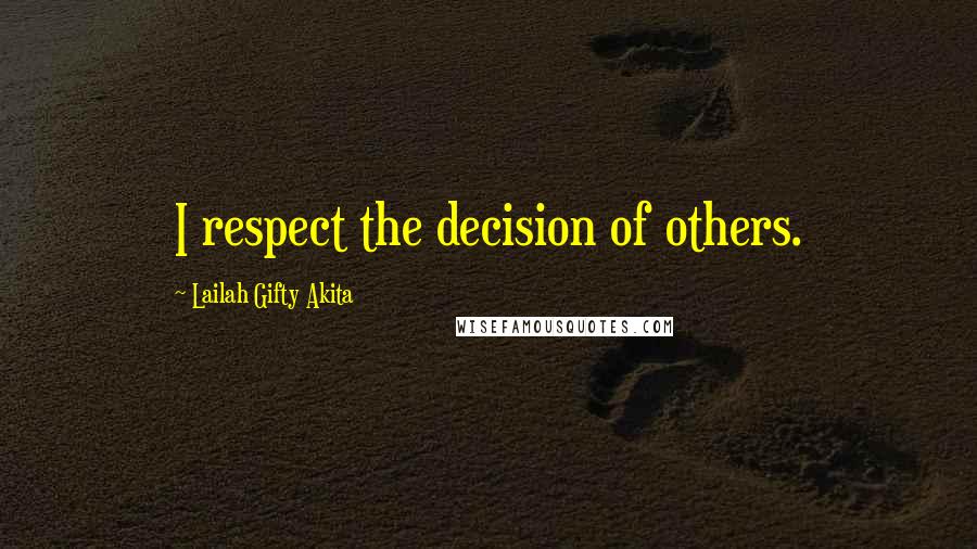 Lailah Gifty Akita Quotes: I respect the decision of others.