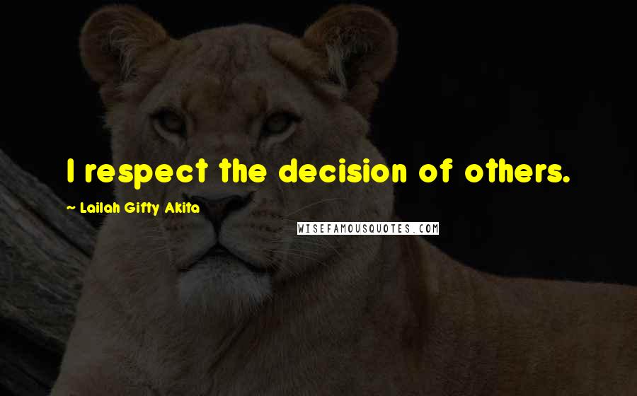 Lailah Gifty Akita Quotes: I respect the decision of others.