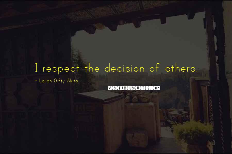 Lailah Gifty Akita Quotes: I respect the decision of others.