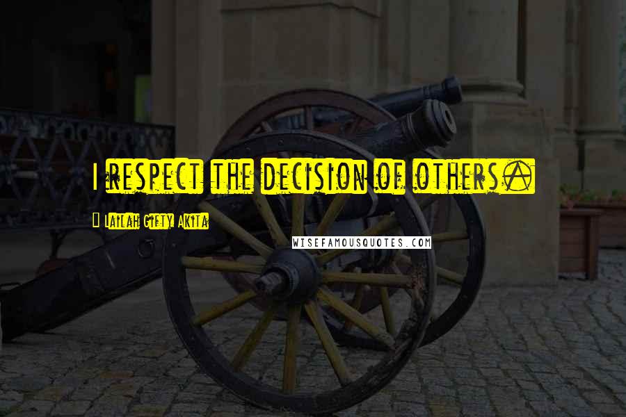 Lailah Gifty Akita Quotes: I respect the decision of others.