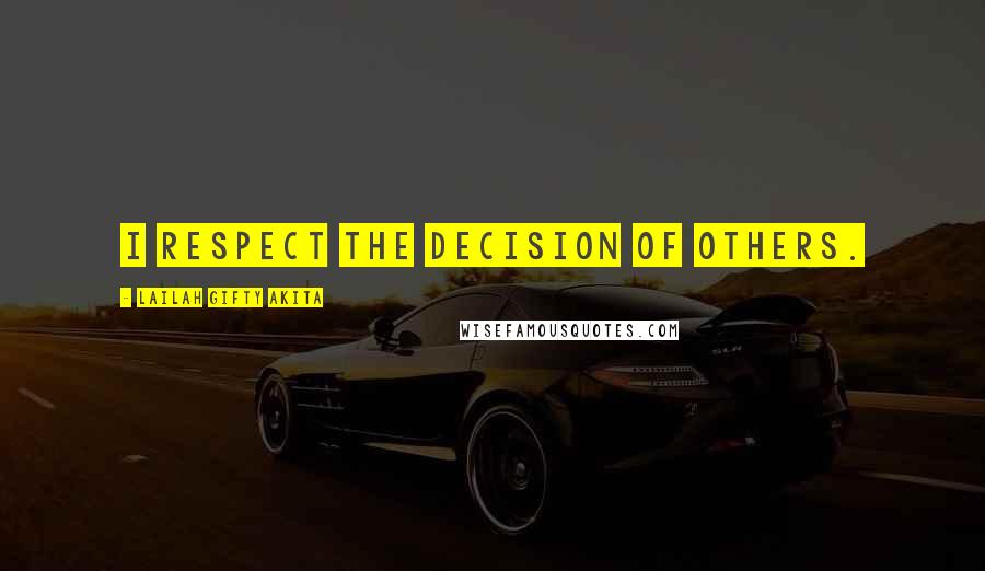 Lailah Gifty Akita Quotes: I respect the decision of others.