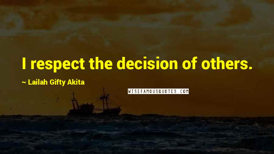 Lailah Gifty Akita Quotes: I respect the decision of others.