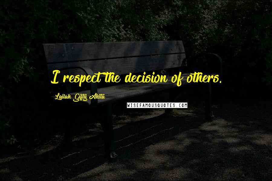 Lailah Gifty Akita Quotes: I respect the decision of others.