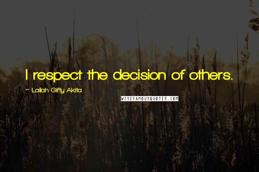 Lailah Gifty Akita Quotes: I respect the decision of others.