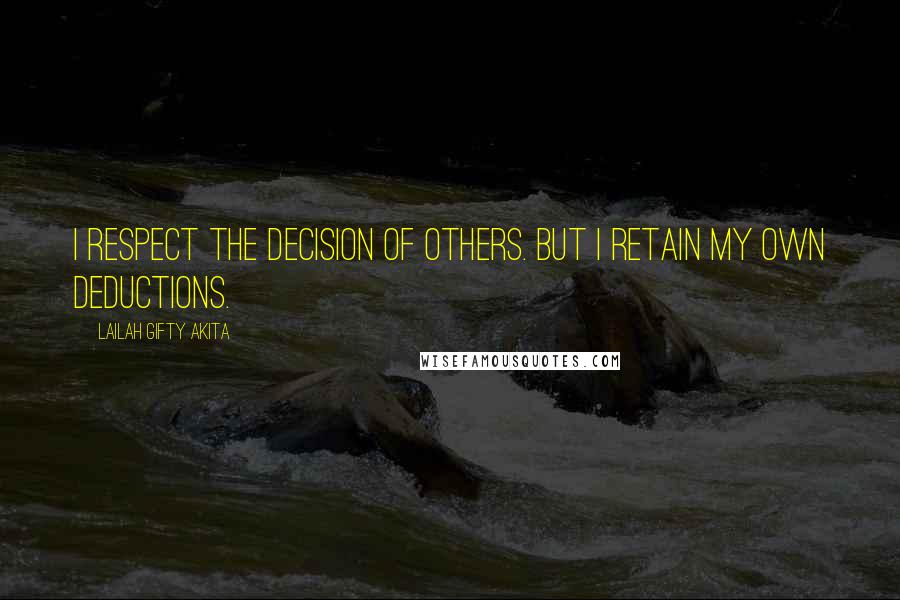 Lailah Gifty Akita Quotes: I respect the decision of others. But I retain my own deductions.