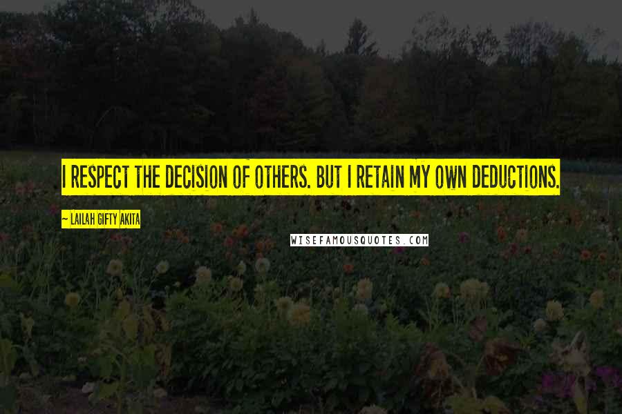 Lailah Gifty Akita Quotes: I respect the decision of others. But I retain my own deductions.