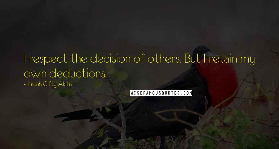 Lailah Gifty Akita Quotes: I respect the decision of others. But I retain my own deductions.