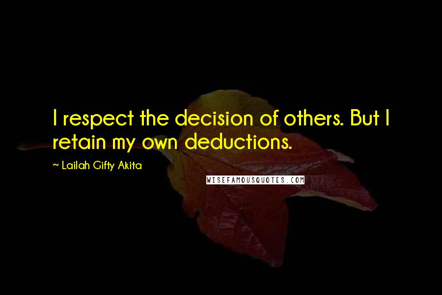 Lailah Gifty Akita Quotes: I respect the decision of others. But I retain my own deductions.