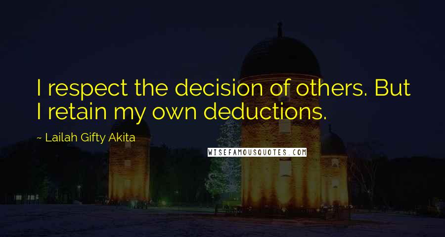 Lailah Gifty Akita Quotes: I respect the decision of others. But I retain my own deductions.