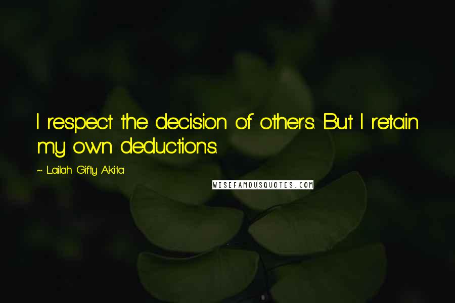 Lailah Gifty Akita Quotes: I respect the decision of others. But I retain my own deductions.