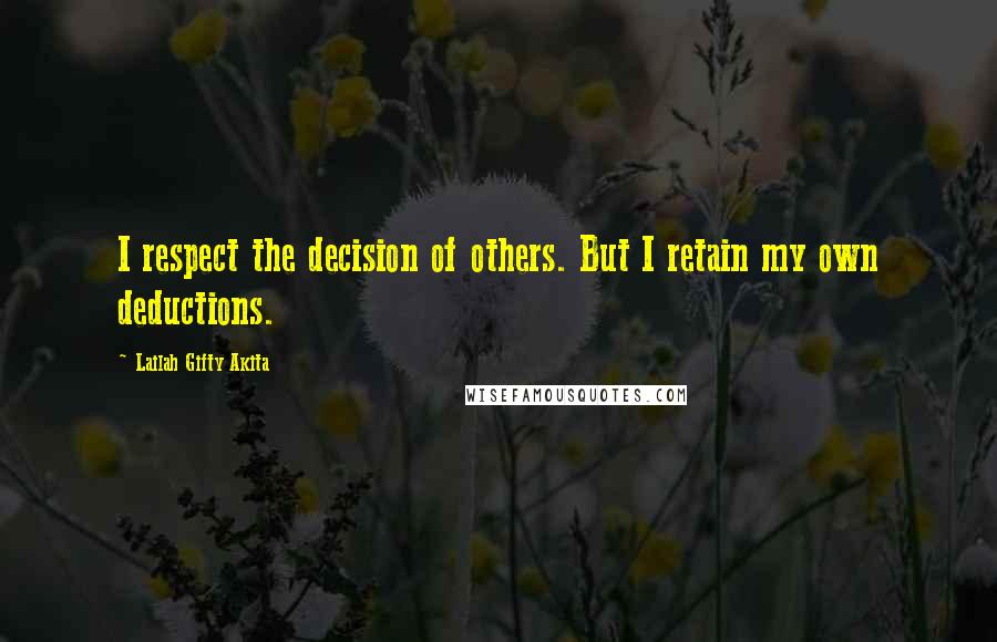 Lailah Gifty Akita Quotes: I respect the decision of others. But I retain my own deductions.