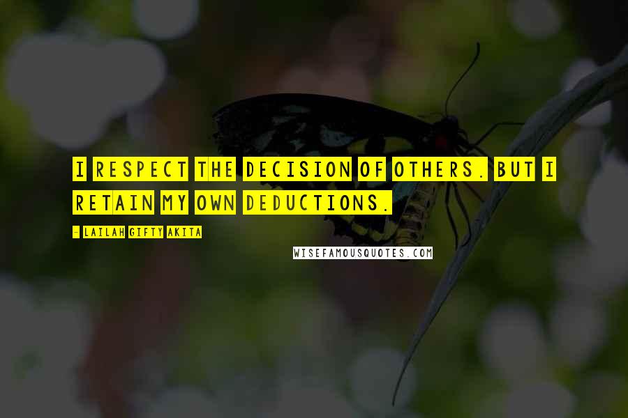 Lailah Gifty Akita Quotes: I respect the decision of others. But I retain my own deductions.