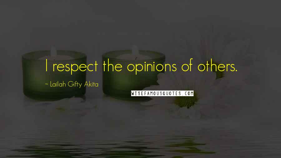 Lailah Gifty Akita Quotes: I respect the opinions of others.