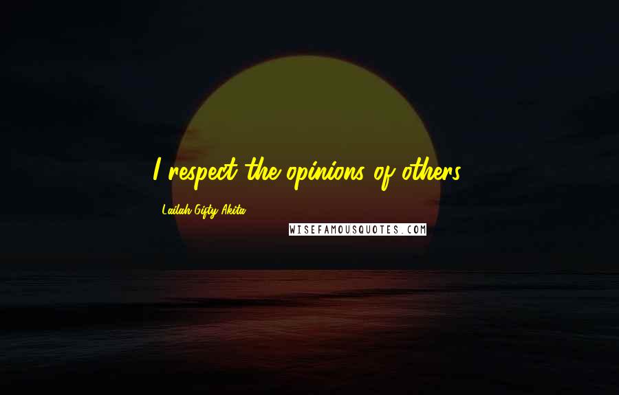 Lailah Gifty Akita Quotes: I respect the opinions of others.