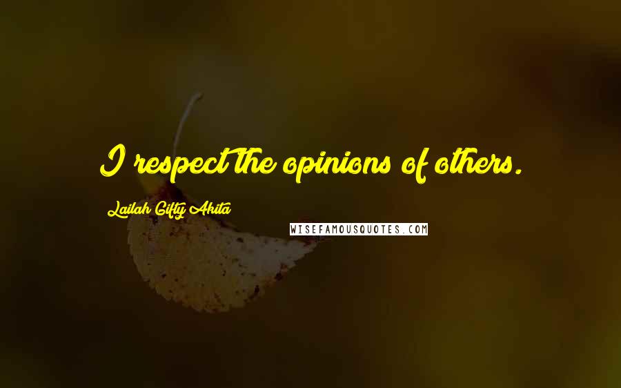 Lailah Gifty Akita Quotes: I respect the opinions of others.