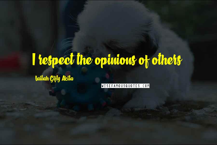 Lailah Gifty Akita Quotes: I respect the opinions of others.