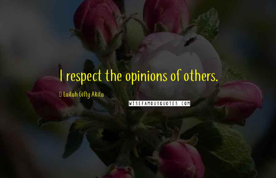 Lailah Gifty Akita Quotes: I respect the opinions of others.