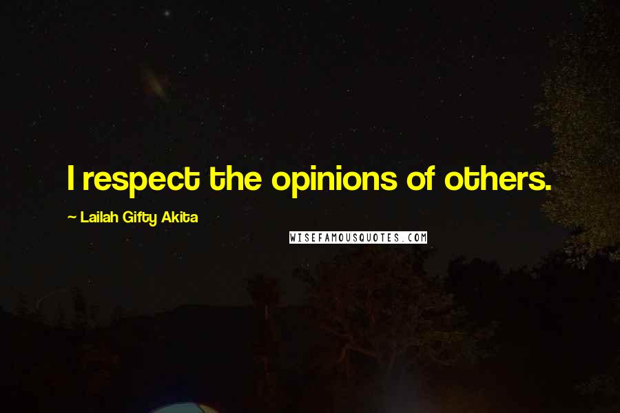 Lailah Gifty Akita Quotes: I respect the opinions of others.