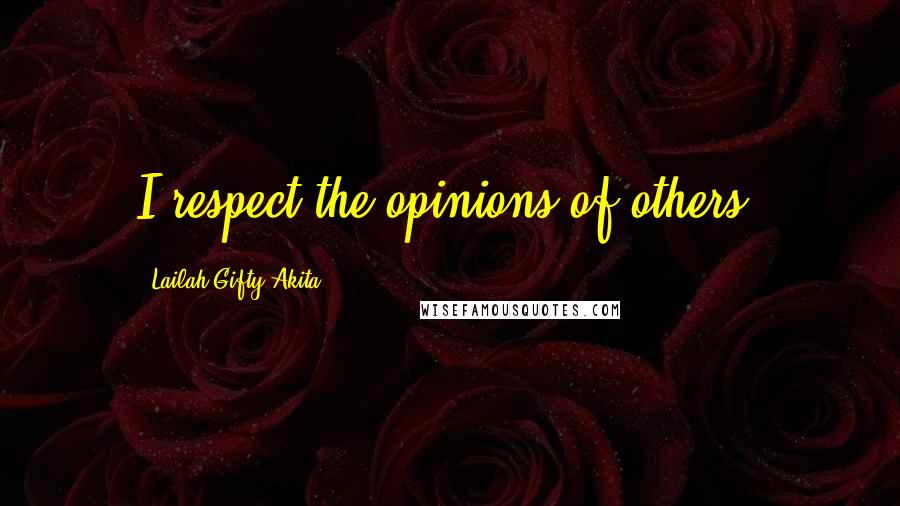 Lailah Gifty Akita Quotes: I respect the opinions of others.