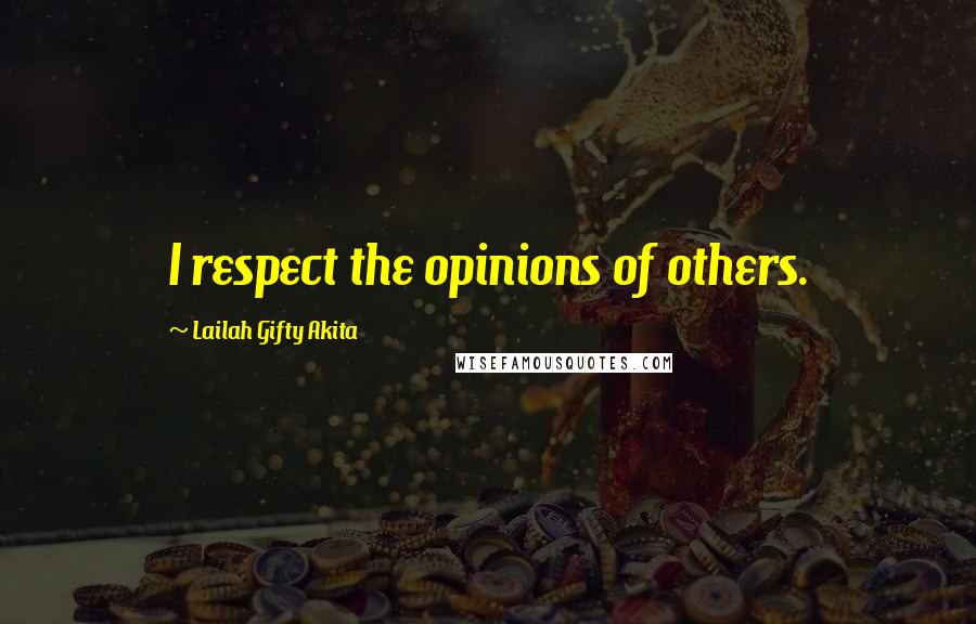 Lailah Gifty Akita Quotes: I respect the opinions of others.