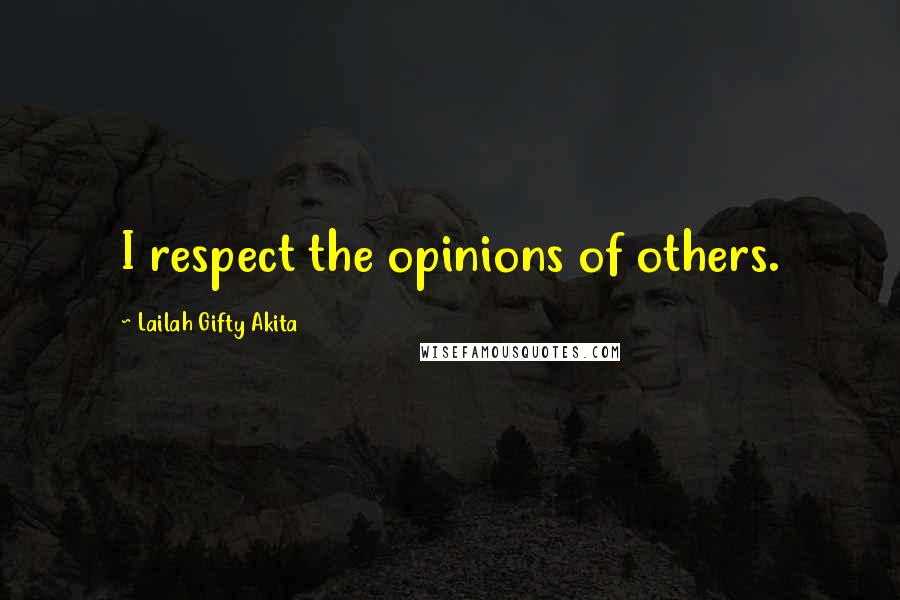 Lailah Gifty Akita Quotes: I respect the opinions of others.