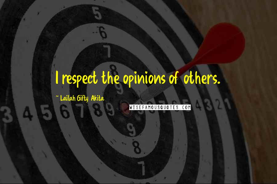 Lailah Gifty Akita Quotes: I respect the opinions of others.