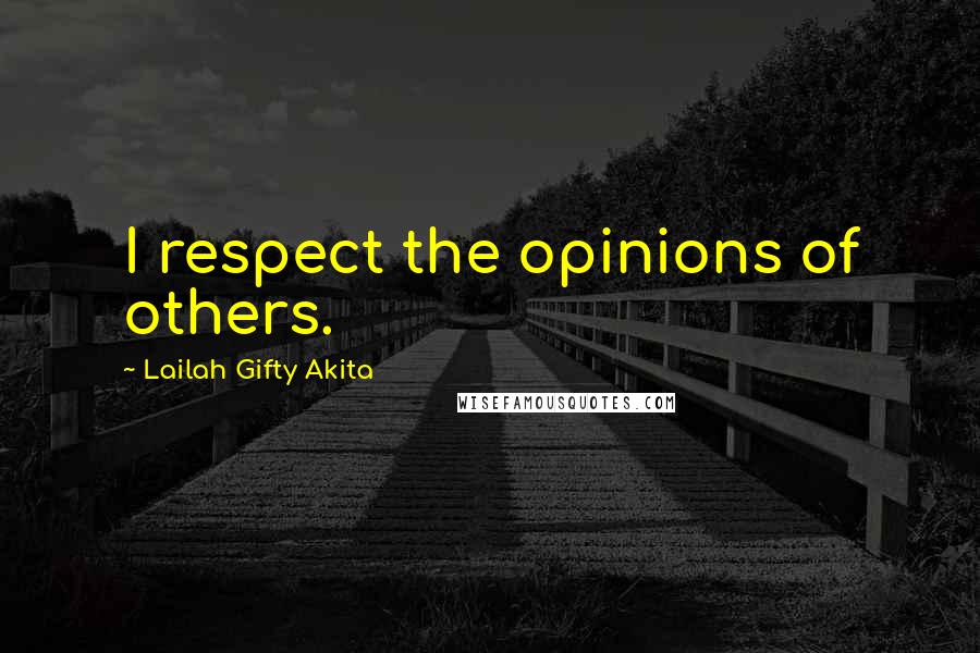 Lailah Gifty Akita Quotes: I respect the opinions of others.