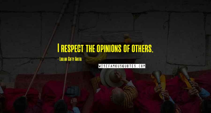 Lailah Gifty Akita Quotes: I respect the opinions of others.