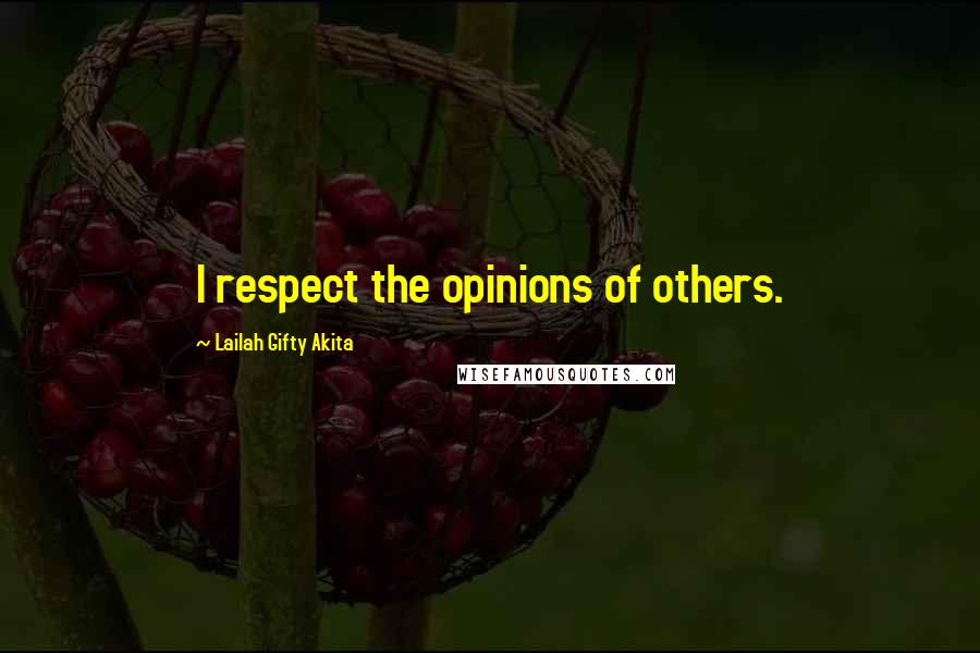 Lailah Gifty Akita Quotes: I respect the opinions of others.