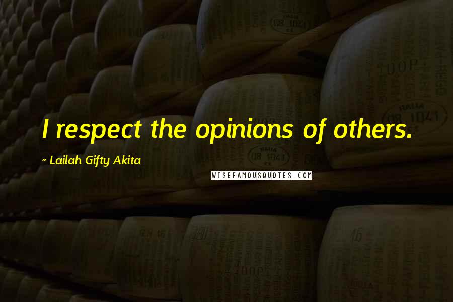 Lailah Gifty Akita Quotes: I respect the opinions of others.