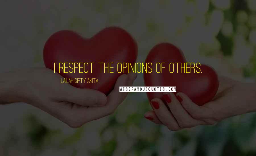 Lailah Gifty Akita Quotes: I respect the opinions of others.