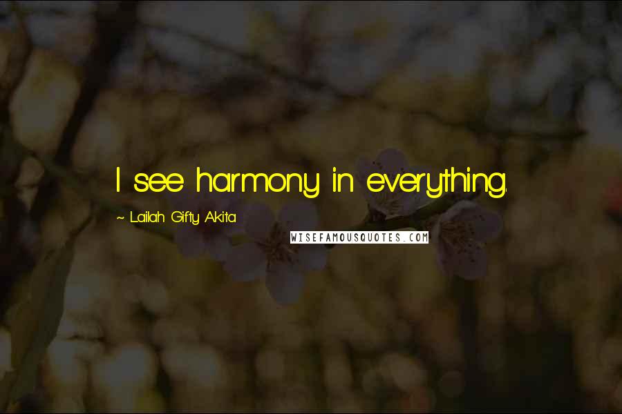 Lailah Gifty Akita Quotes: I see harmony in everything.
