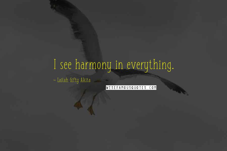 Lailah Gifty Akita Quotes: I see harmony in everything.