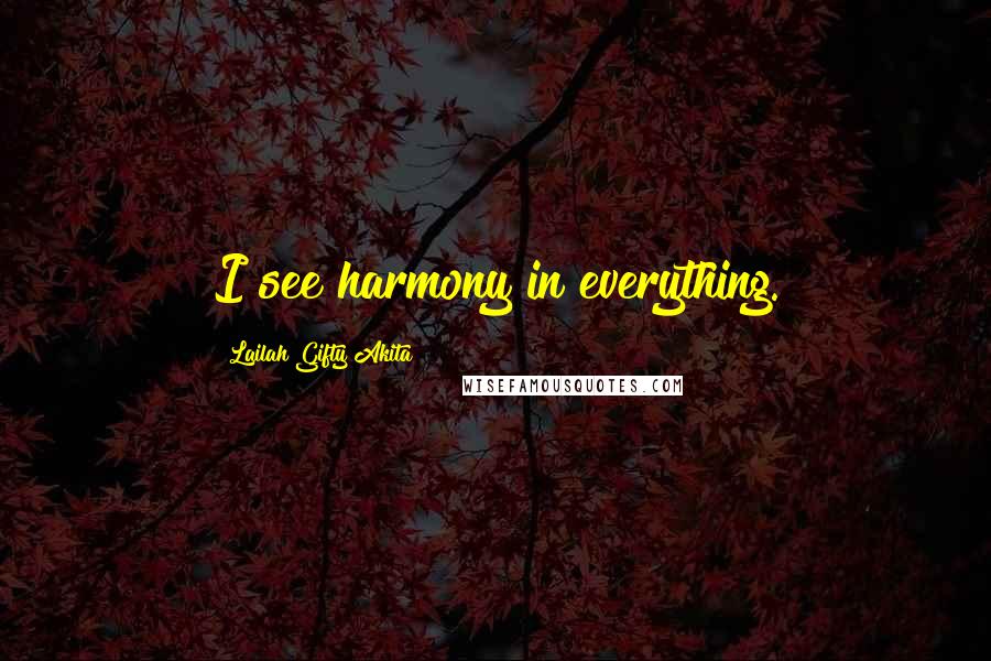 Lailah Gifty Akita Quotes: I see harmony in everything.