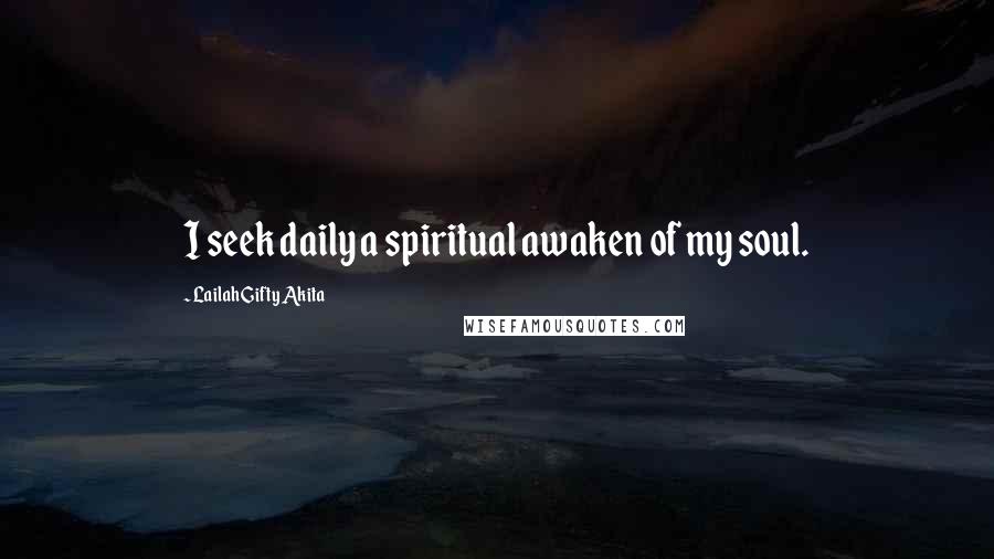 Lailah Gifty Akita Quotes: I seek daily a spiritual awaken of my soul.