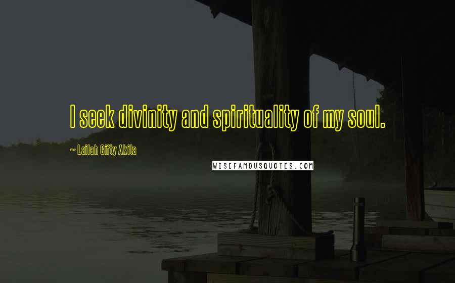 Lailah Gifty Akita Quotes: I seek divinity and spirituality of my soul.