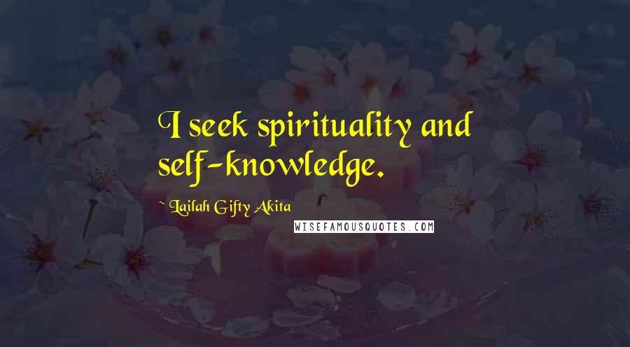 Lailah Gifty Akita Quotes: I seek spirituality and self-knowledge.