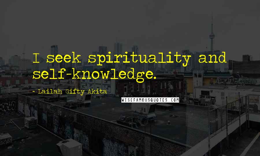 Lailah Gifty Akita Quotes: I seek spirituality and self-knowledge.