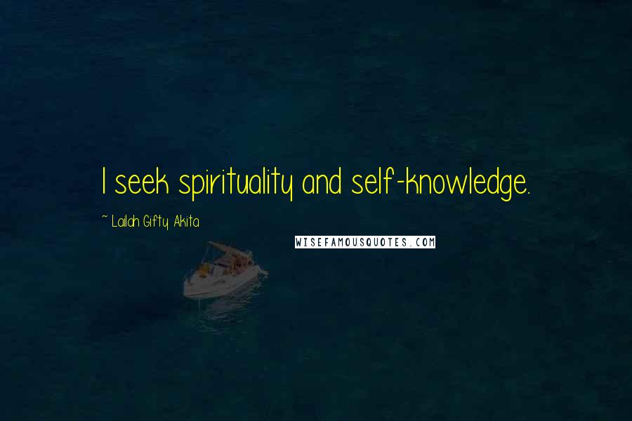 Lailah Gifty Akita Quotes: I seek spirituality and self-knowledge.