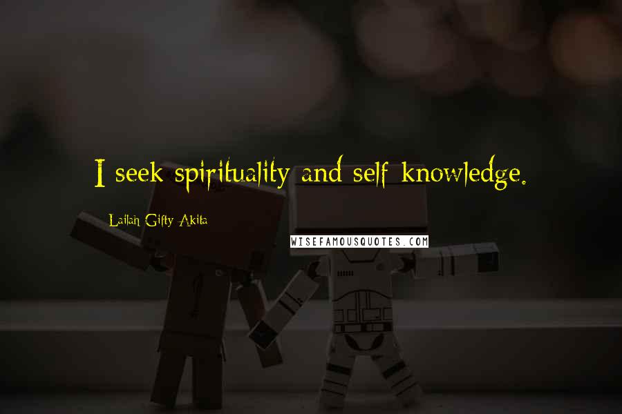 Lailah Gifty Akita Quotes: I seek spirituality and self-knowledge.