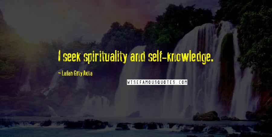 Lailah Gifty Akita Quotes: I seek spirituality and self-knowledge.