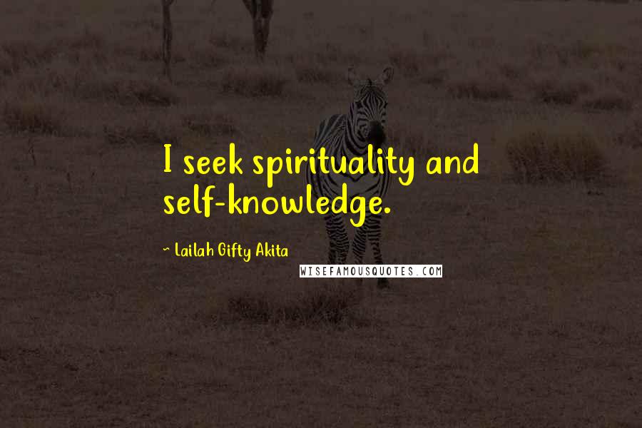 Lailah Gifty Akita Quotes: I seek spirituality and self-knowledge.