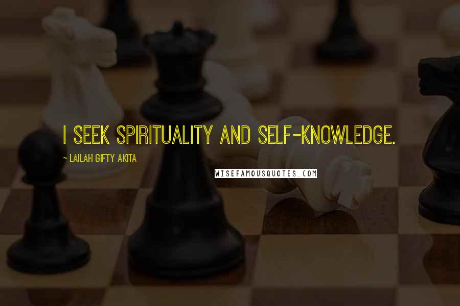 Lailah Gifty Akita Quotes: I seek spirituality and self-knowledge.